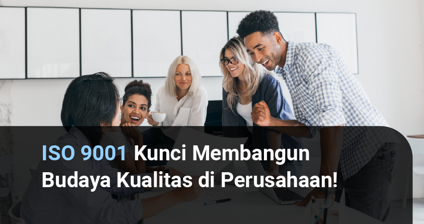 ISO 9001 Kunci Membangun Budaya Kualitas di Perusahaan!